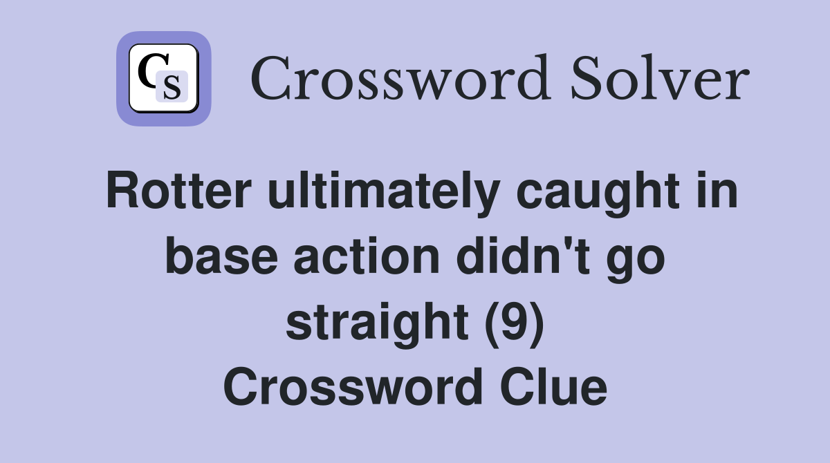 Rotter ultimately caught in base action didn't go straight (9) Crossword Clue