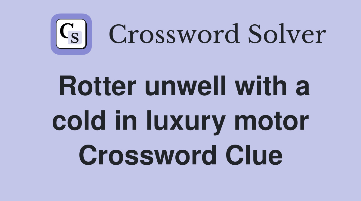 Rotter unwell with a cold in luxury motor Crossword Clue