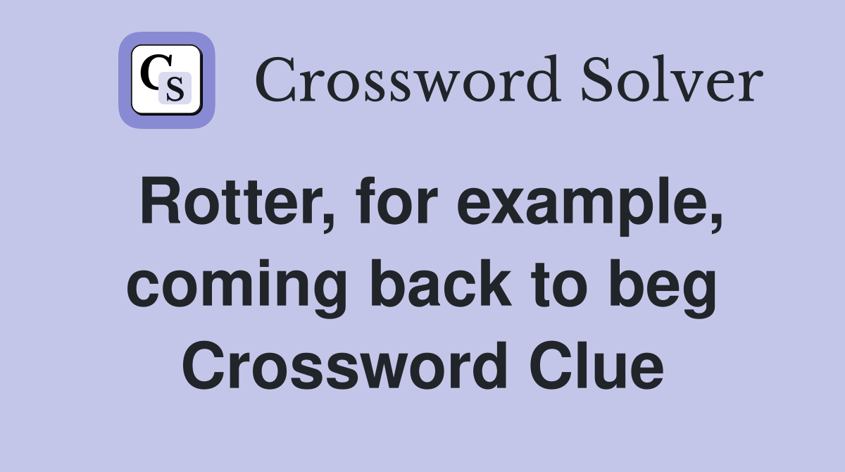 Rotter, for example, coming back to beg Crossword Clue