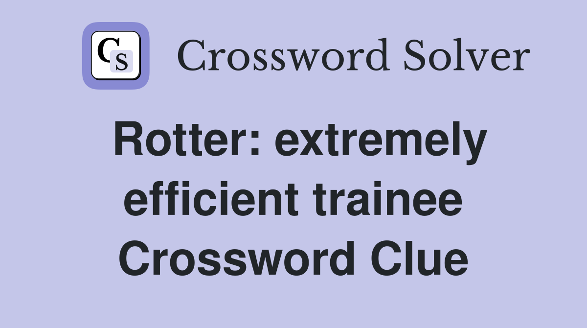 Rotter: extremely efficient trainee Crossword Clue
