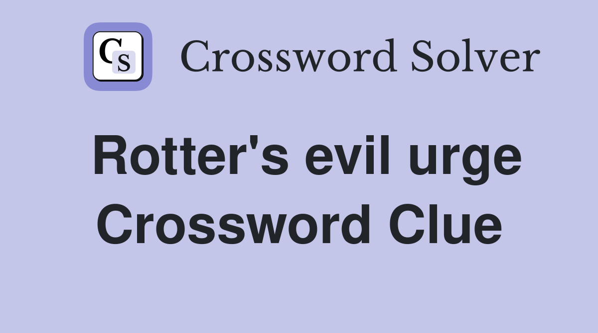 Rotter's evil urge Crossword Clue
