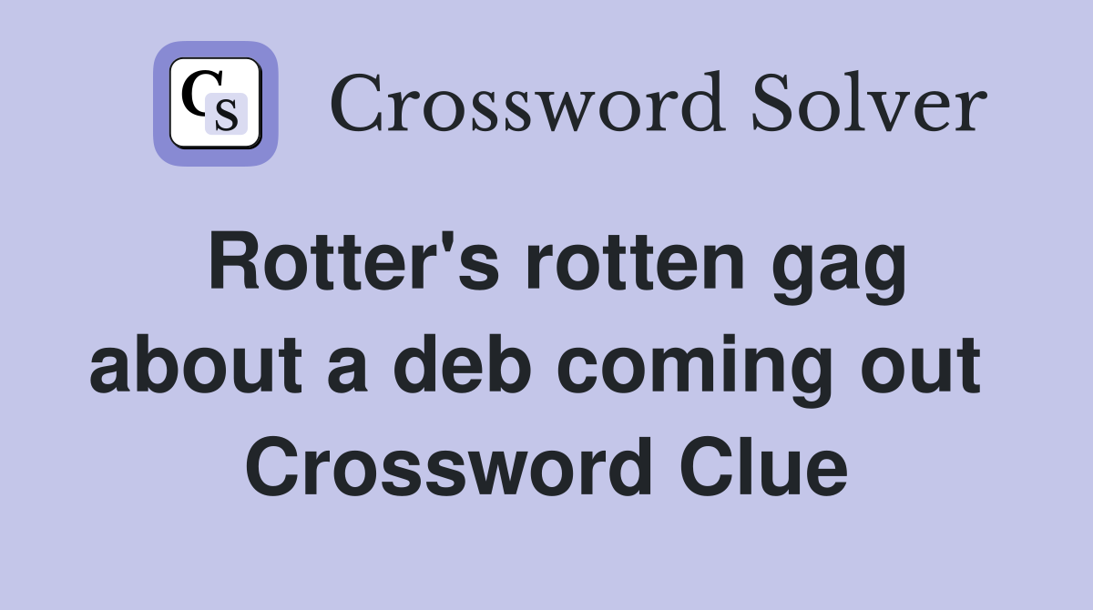 Rotter's rotten gag about a deb coming out  Crossword Clue
