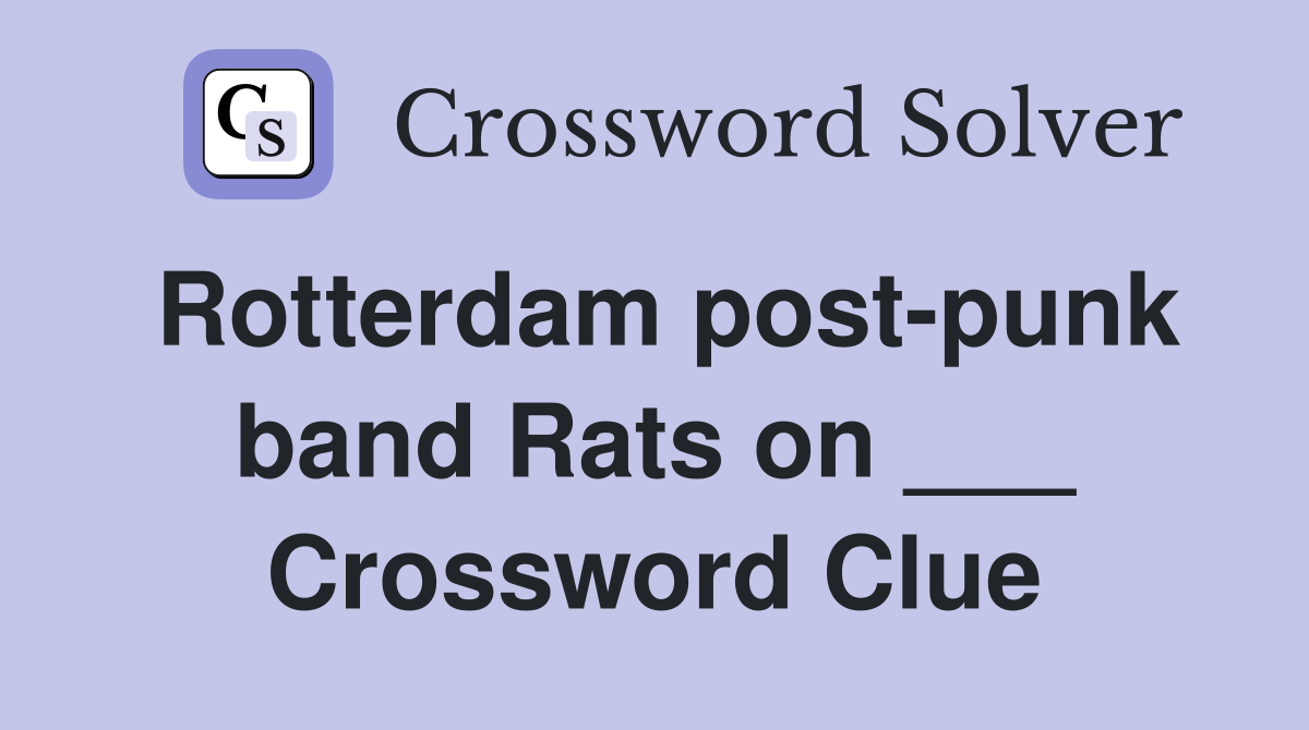 Rotterdam post-punk band Rats on ___ Crossword Clue
