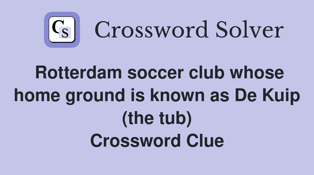 Rotterdam soccer club whose home ground is known as De Kuip (the tub) Crossword Clue