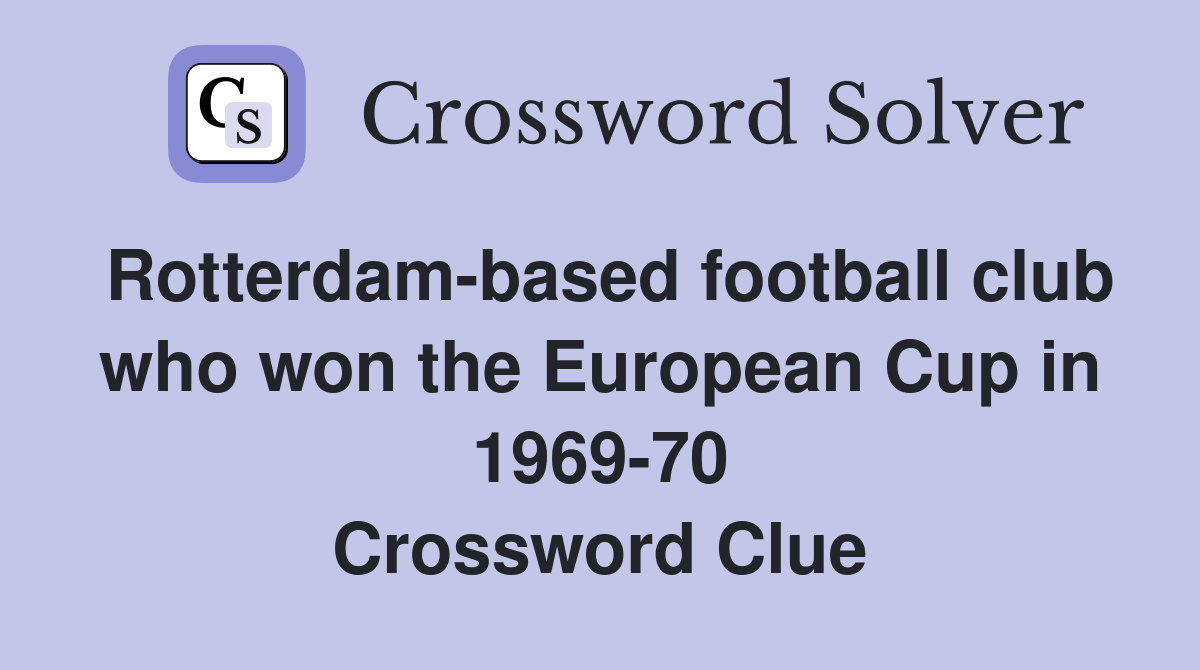 Rotterdam-based football club who won the European Cup in 1969-70 Crossword Clue