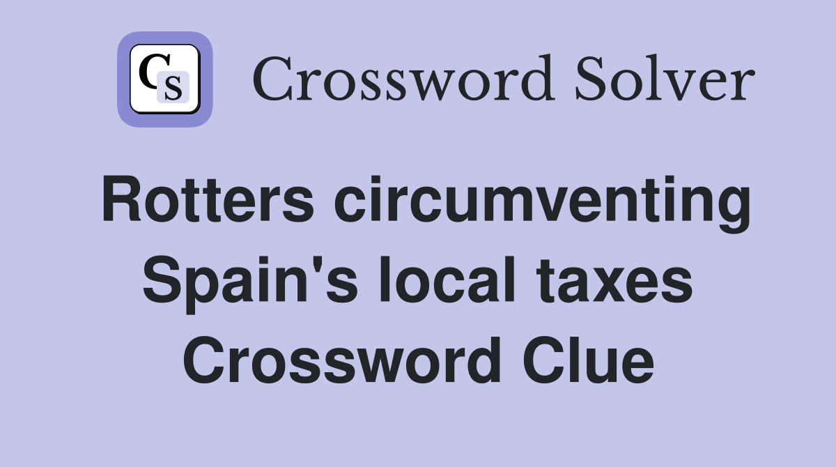 Rotters circumventing Spain's local taxes Crossword Clue