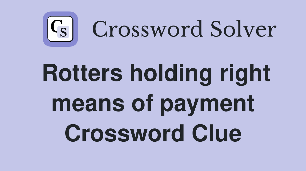 Rotters holding right means of payment Crossword Clue