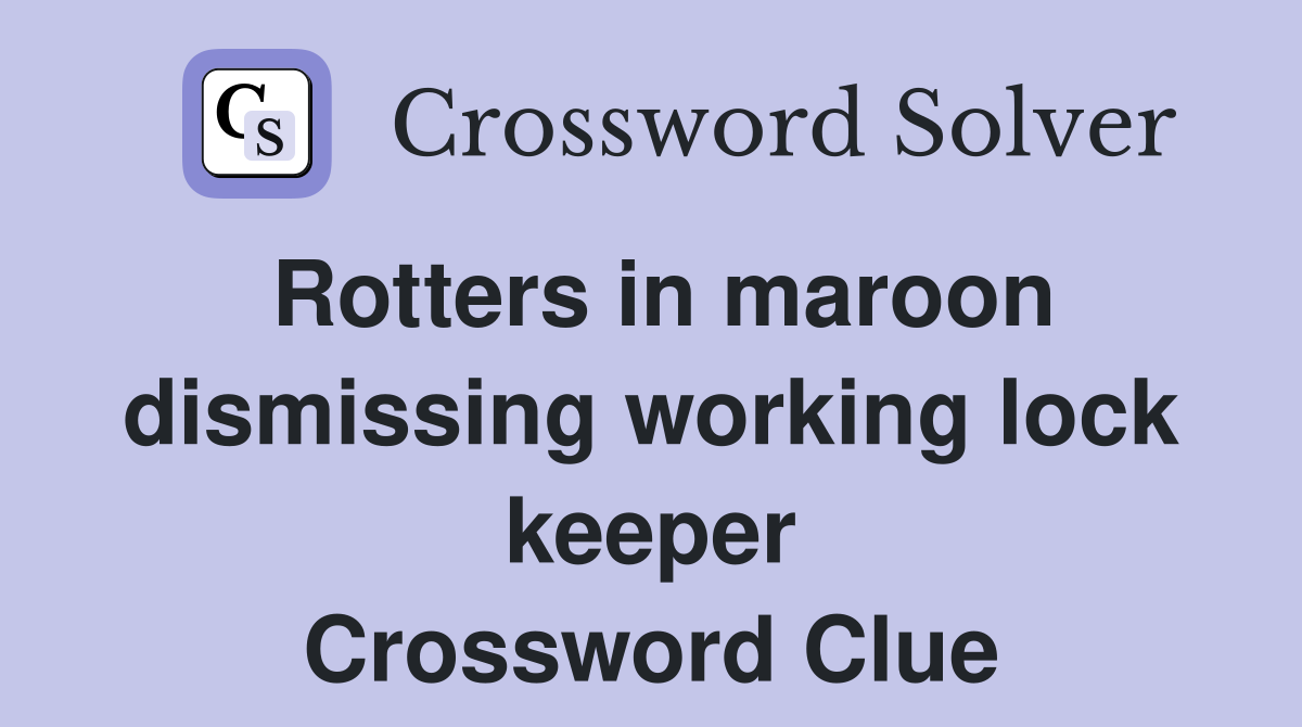Rotters in maroon dismissing working lock keeper Crossword Clue