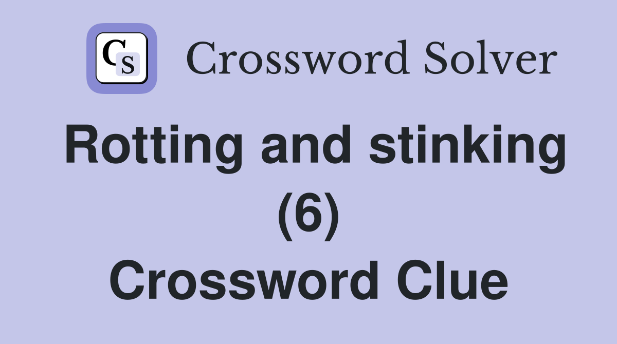 Rotting and stinking (6) Crossword Clue