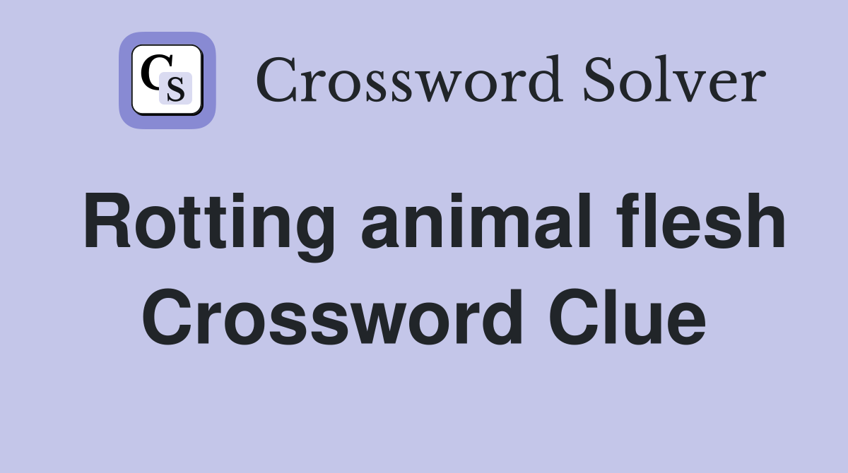 Rotting animal flesh Crossword Clue