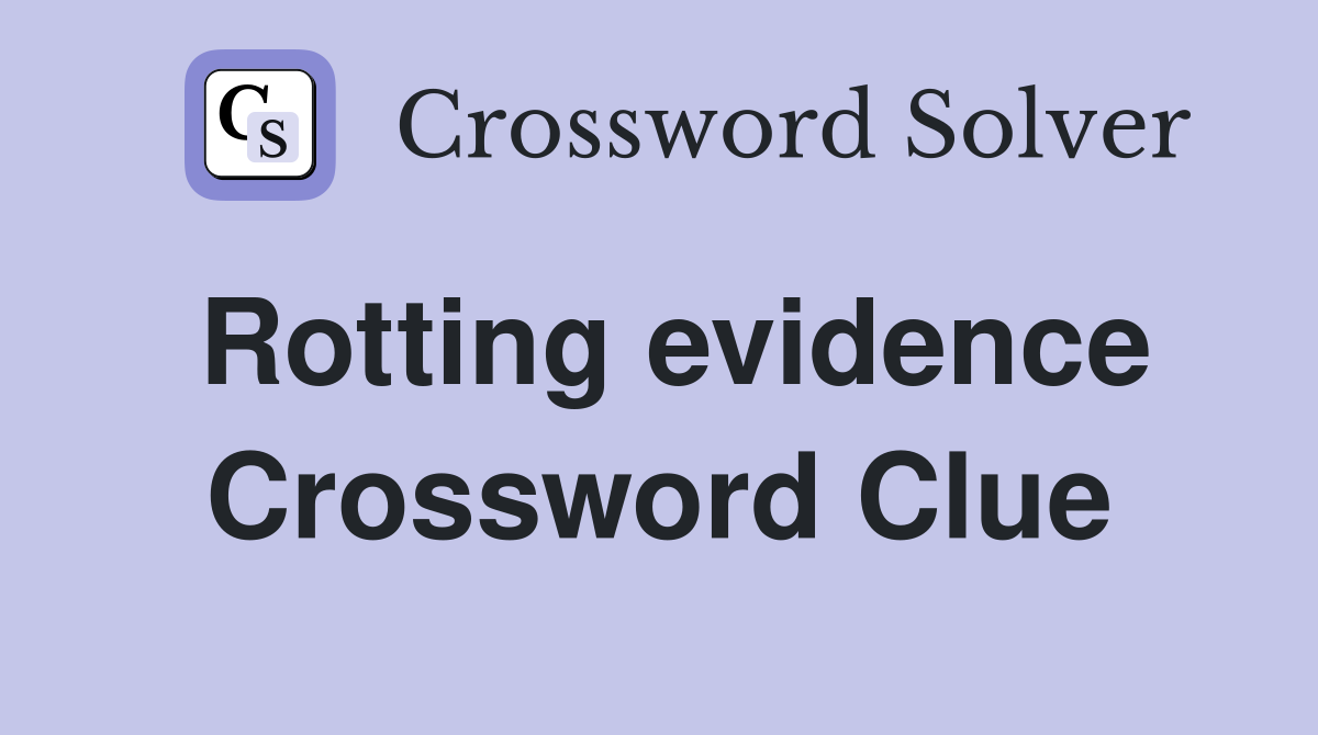 Rotting evidence Crossword Clue