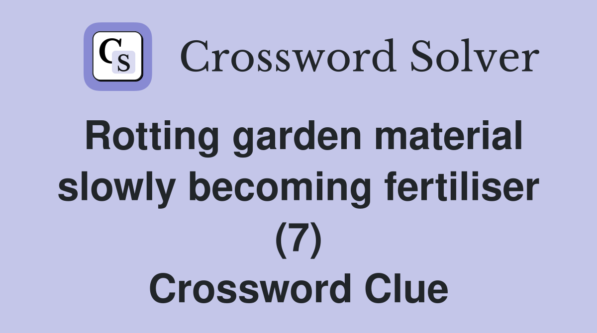 Rotting garden material slowly becoming fertiliser (7) Crossword Clue
