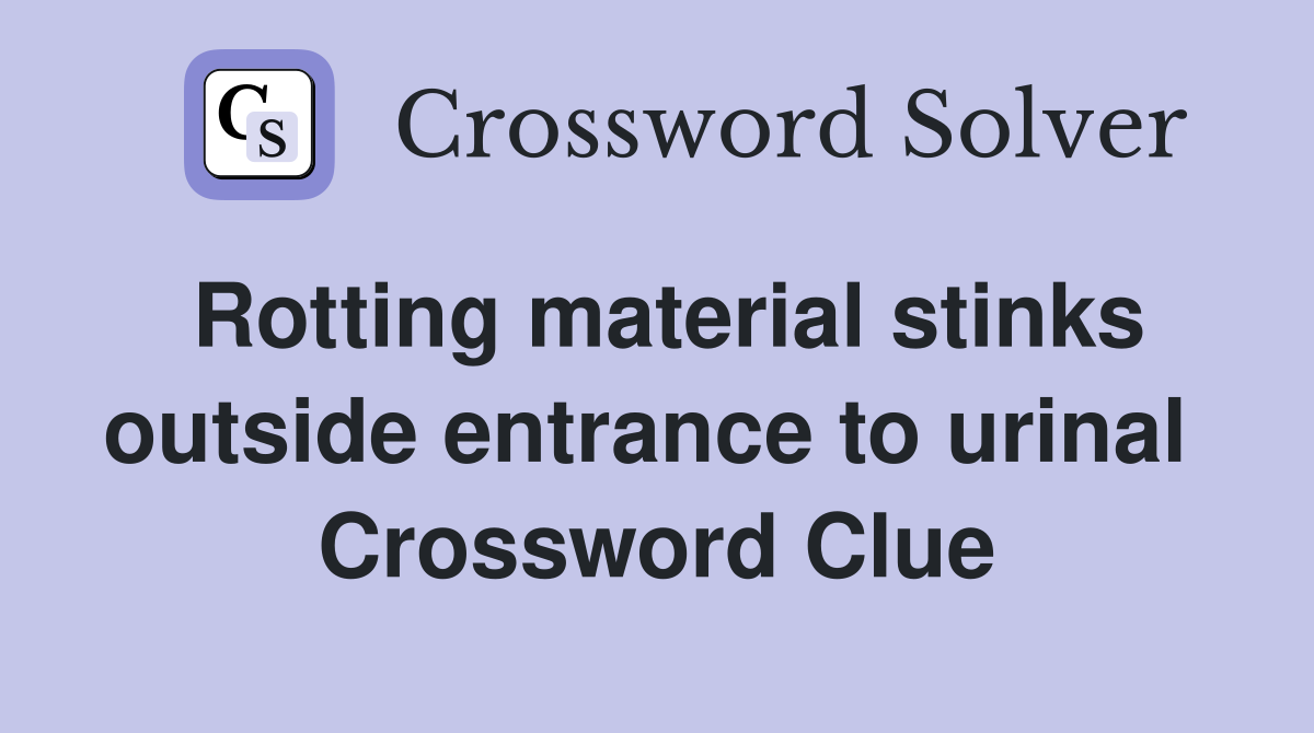 Rotting material stinks outside entrance to urinal  Crossword Clue