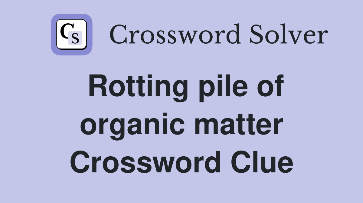 Rotting pile of organic matter Crossword Clue