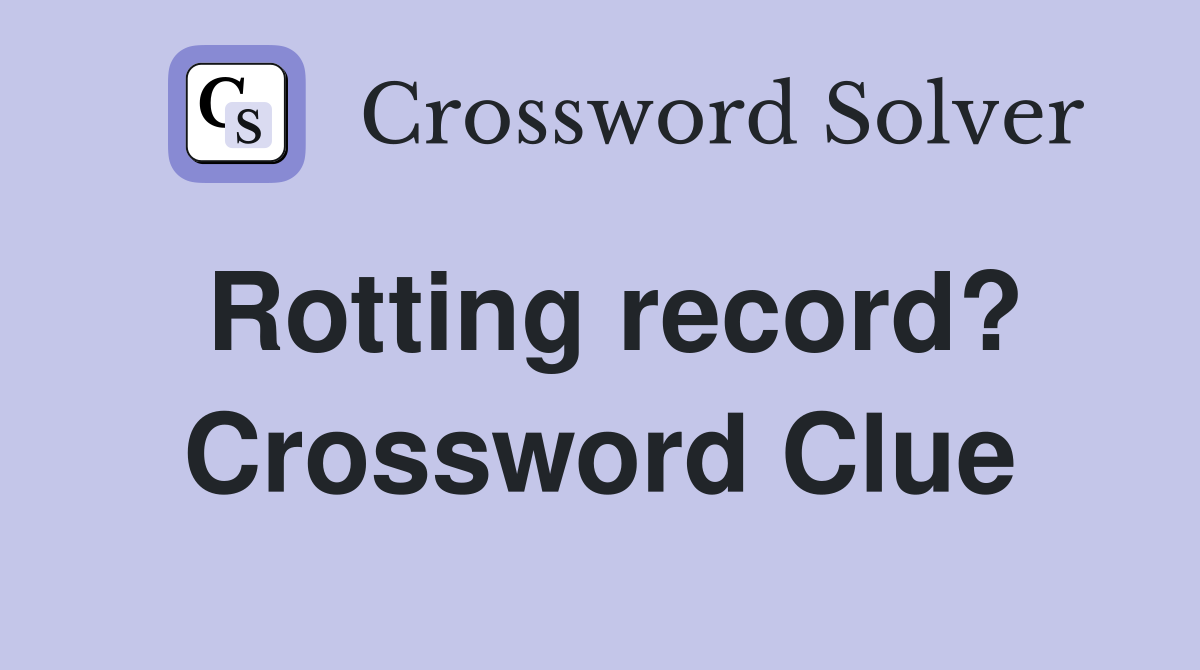 Rotting record? Crossword Clue