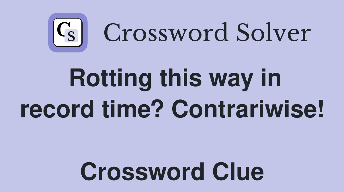 Rotting this way in record time? Contrariwise!  Crossword Clue