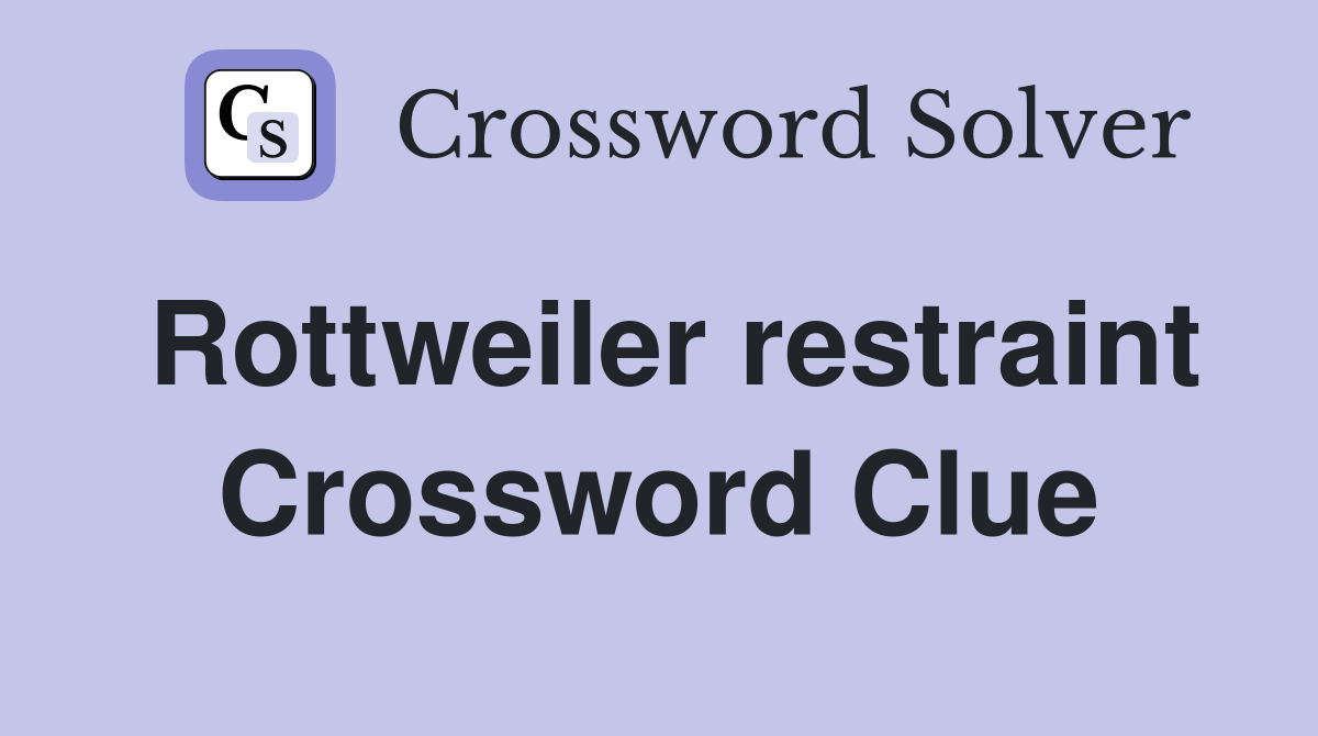 Rottweiler restraint Crossword Clue