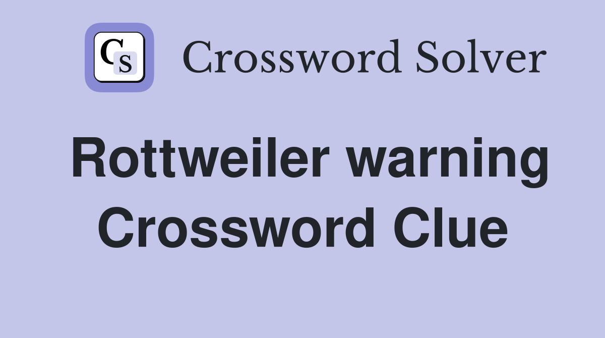 Rottweiler warning Crossword Clue