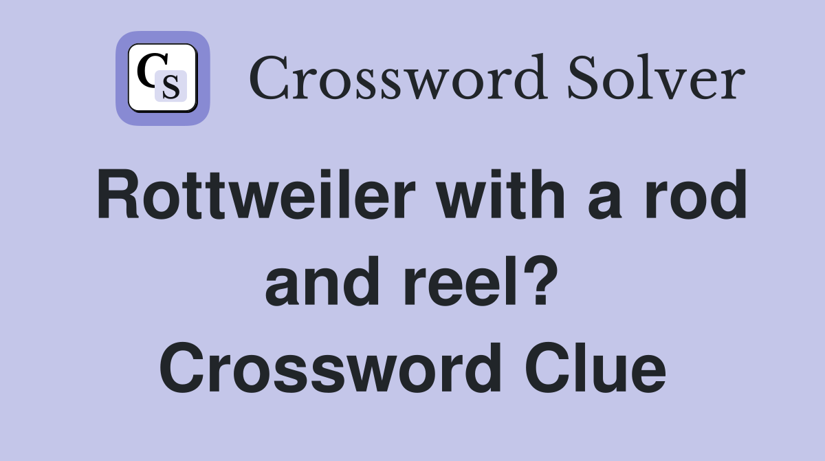 Rottweiler with a rod and reel? Crossword Clue