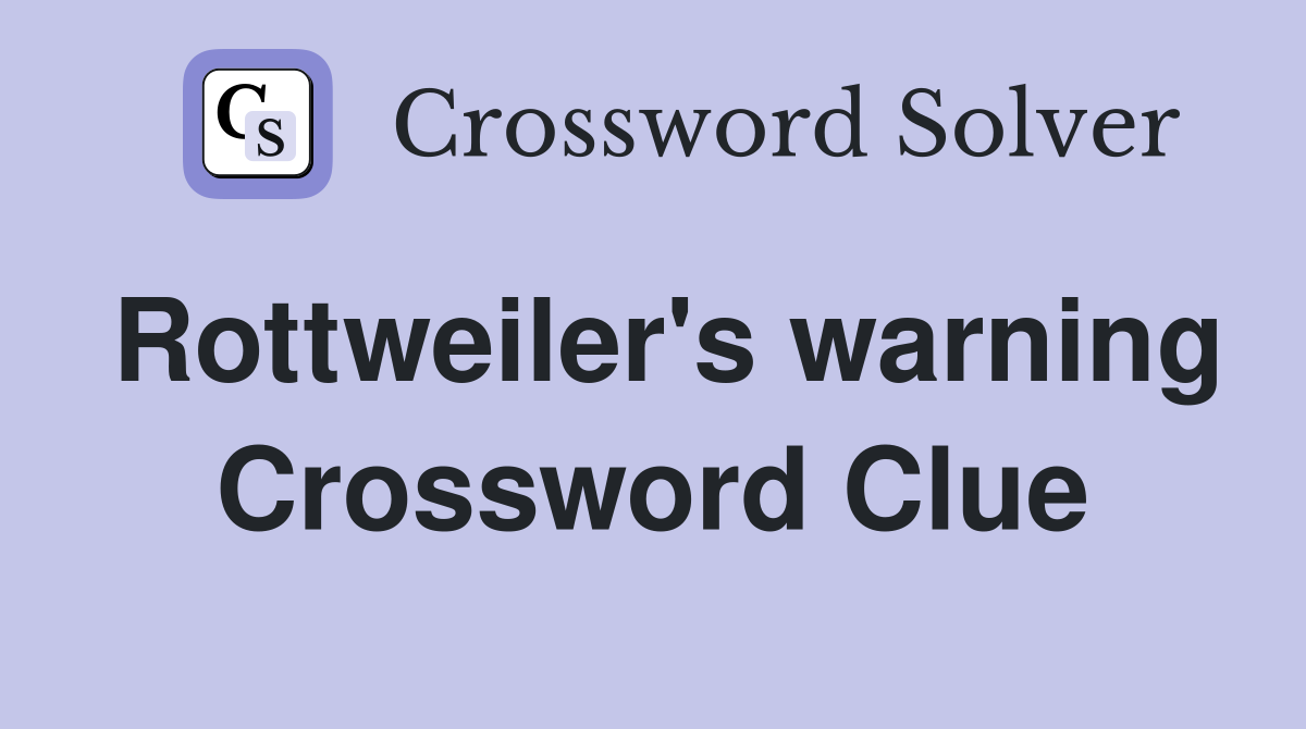 Rottweiler's warning Crossword Clue