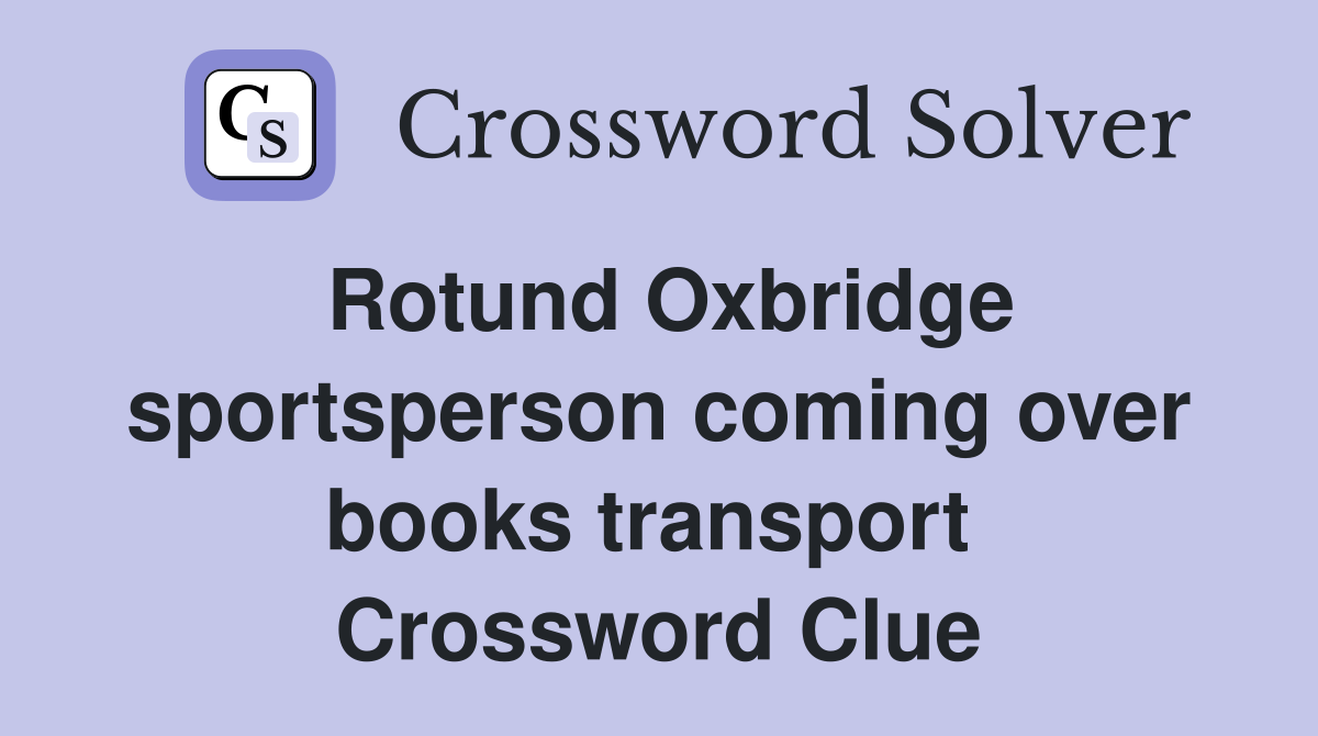 Rotund Oxbridge sportsperson coming over books transport  Crossword Clue