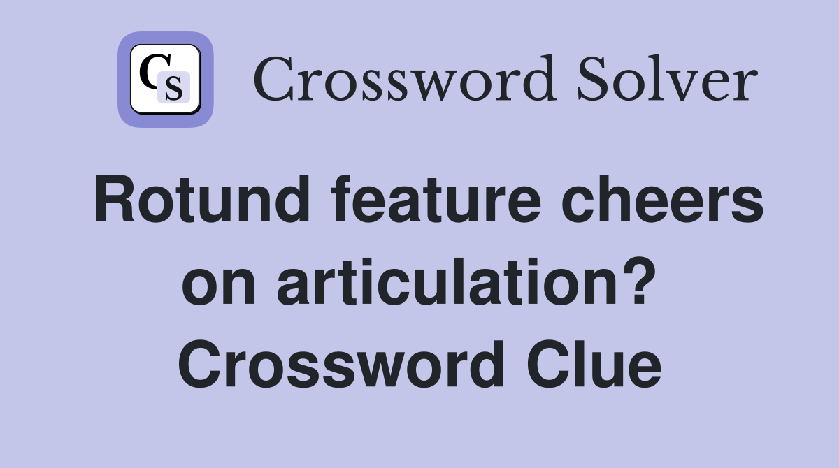 Rotund feature cheers on articulation? Crossword Clue
