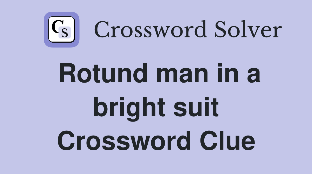 Rotund man in a bright suit Crossword Clue