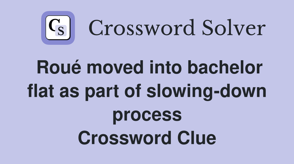 Roué moved into bachelor flat as part of slowing-down process Crossword Clue
