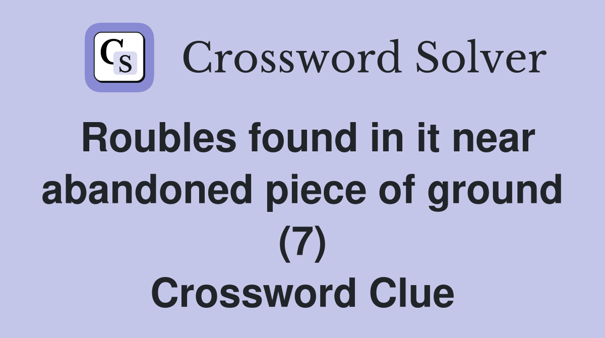 Roubles found in it near abandoned piece of ground (7) Crossword Clue