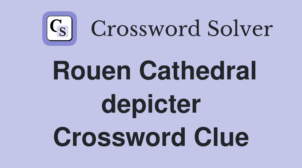 Rouen Cathedral depicter Crossword Clue