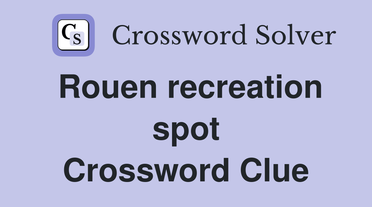 Rouen recreation spot Crossword Clue