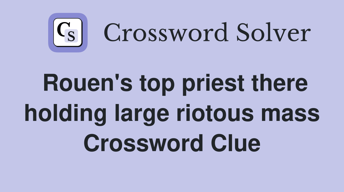 Rouen's top priest there holding large riotous mass Crossword Clue