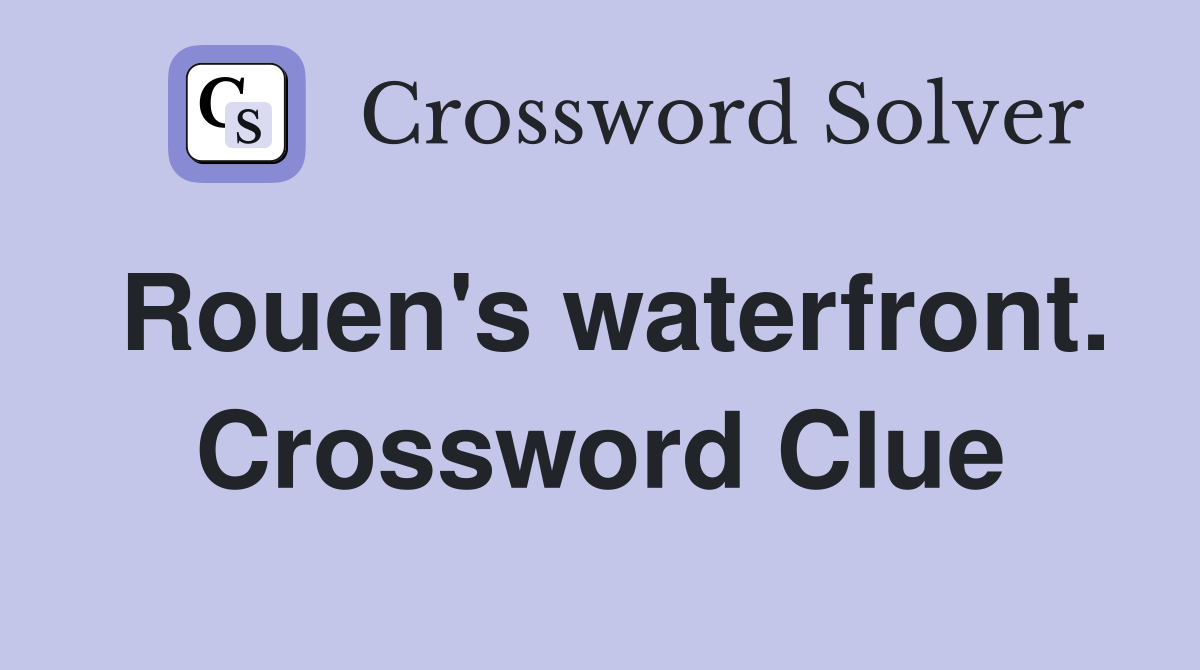 Rouen's waterfront. Crossword Clue