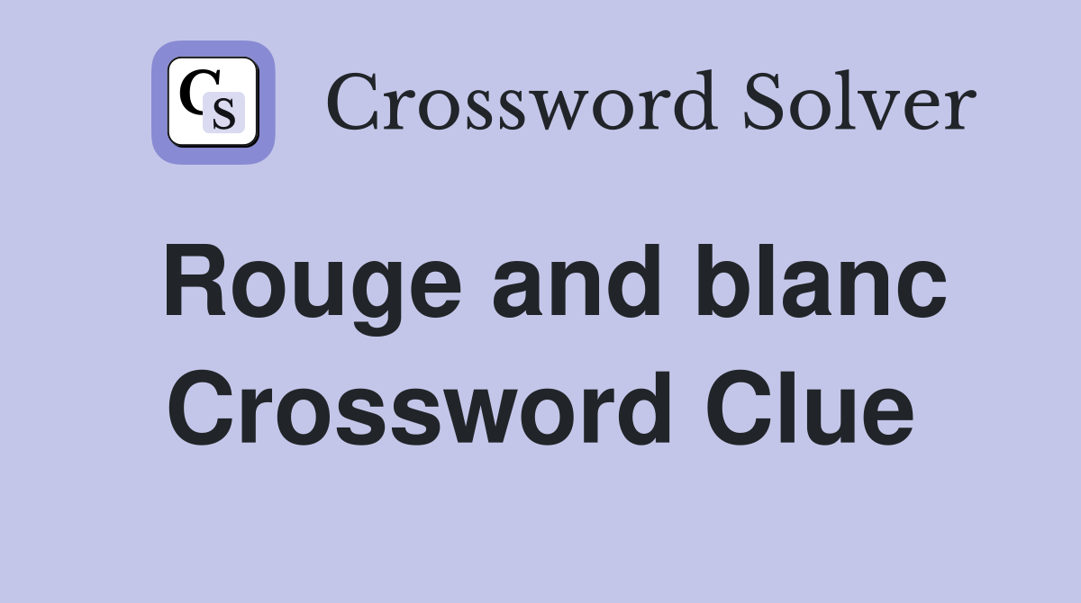 Rouge and blanc Crossword Clue