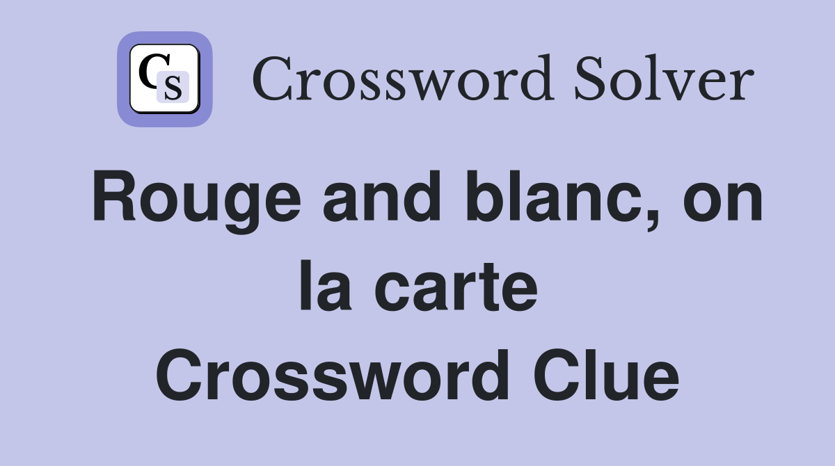 Rouge and blanc, on la carte Crossword Clue