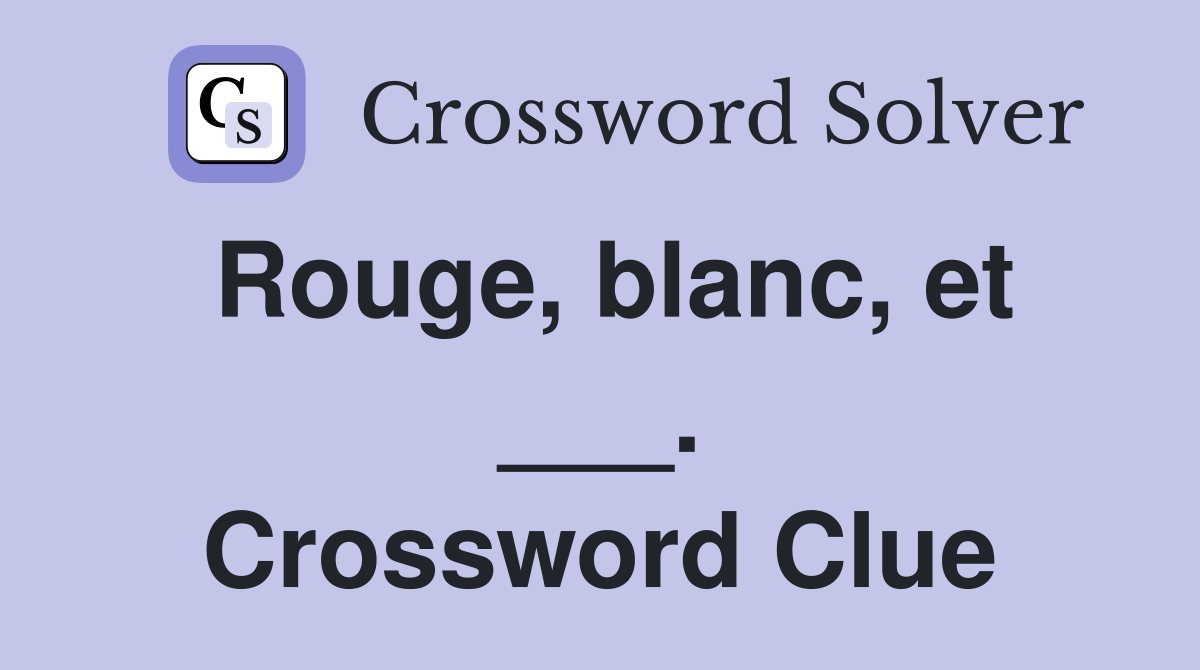 Rouge, blanc, et ___. Crossword Clue
