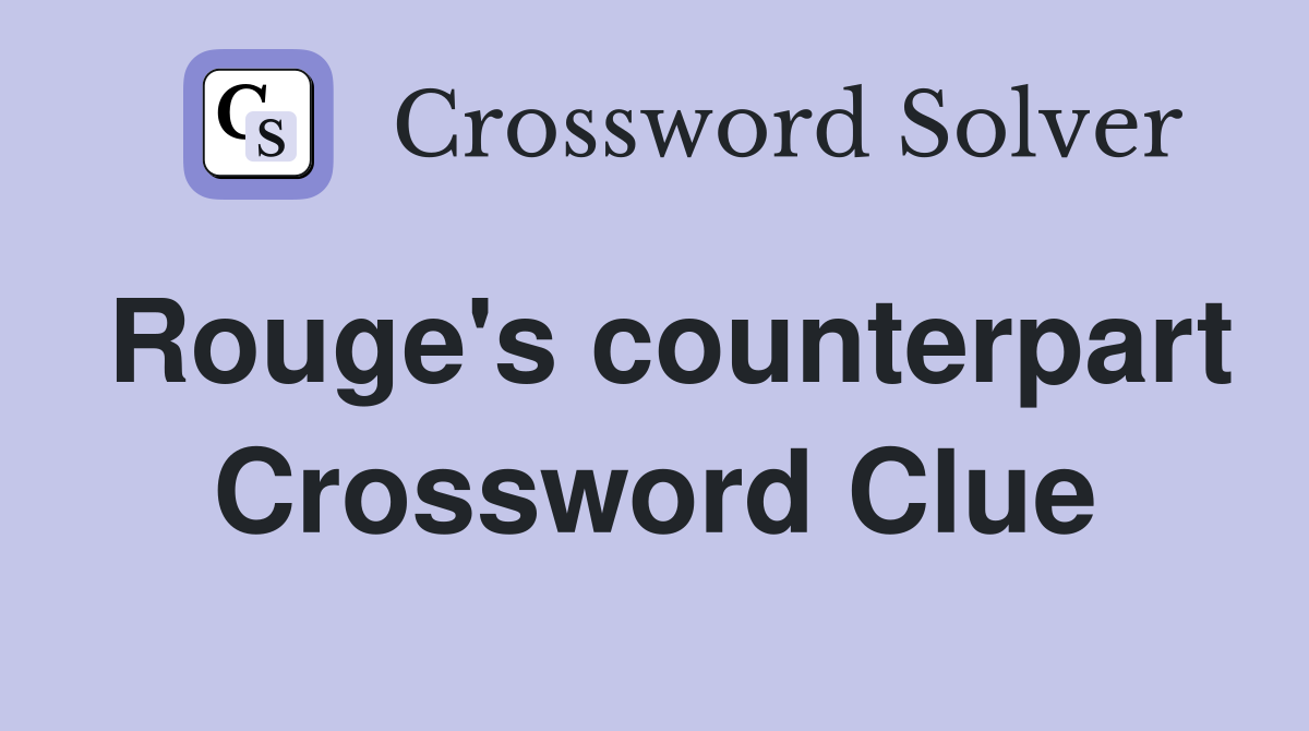 Rouge's counterpart Crossword Clue