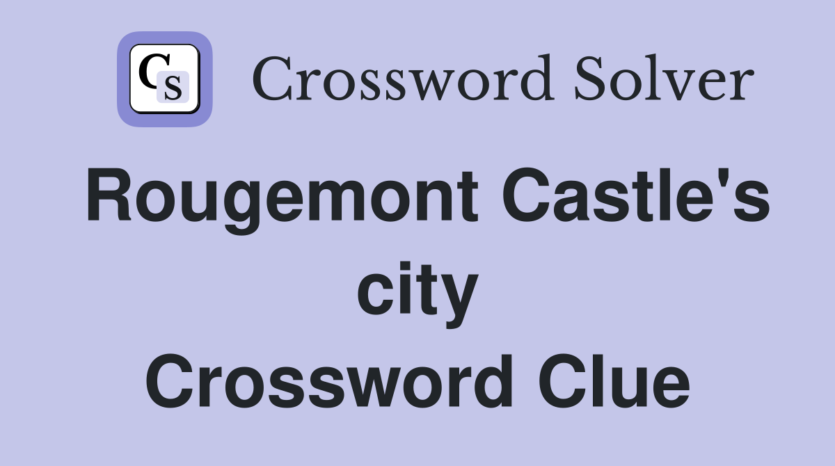Rougemont Castle's city Crossword Clue