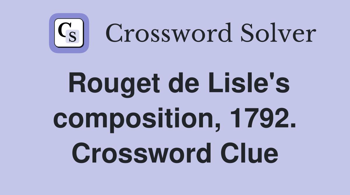 Rouget de Lisle's composition, 1792. Crossword Clue