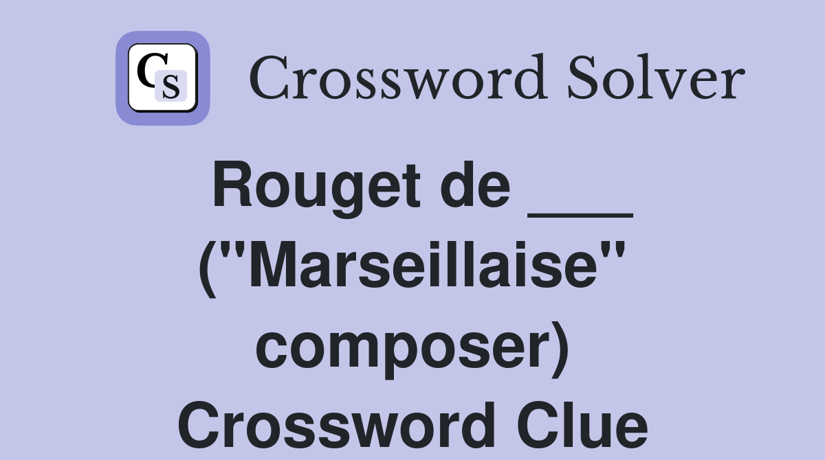 Rouget de ___ ("Marseillaise" composer) Crossword Clue