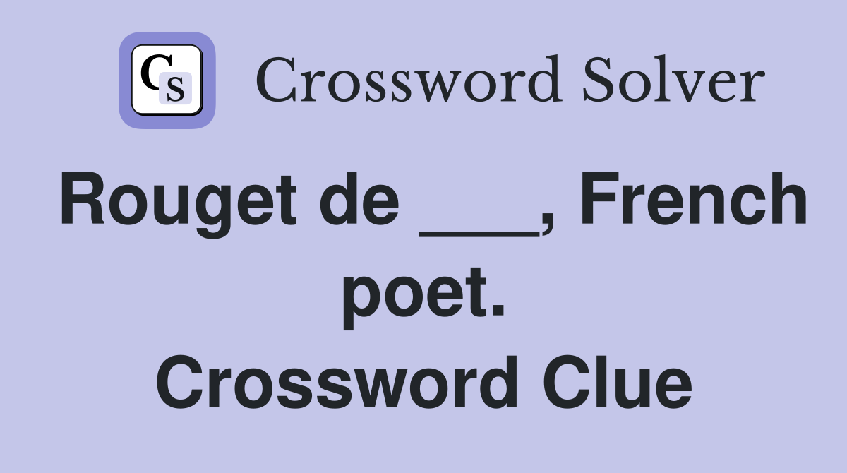 Rouget de ___, French poet. Crossword Clue