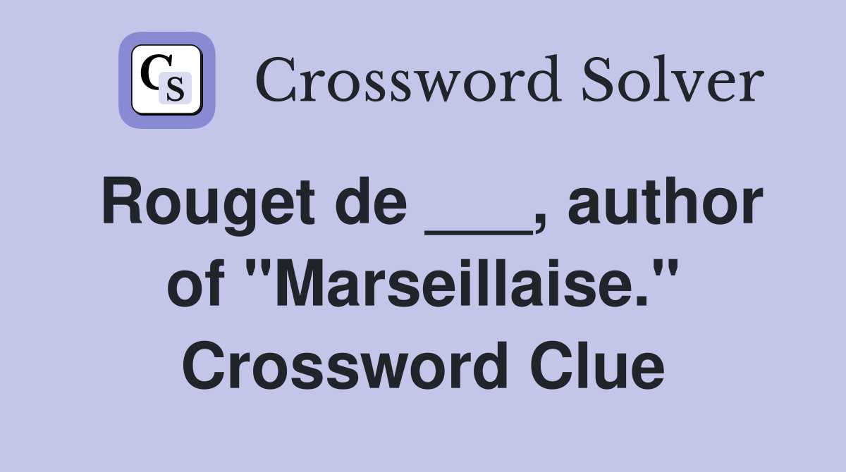 Rouget de ___, author of "Marseillaise." Crossword Clue