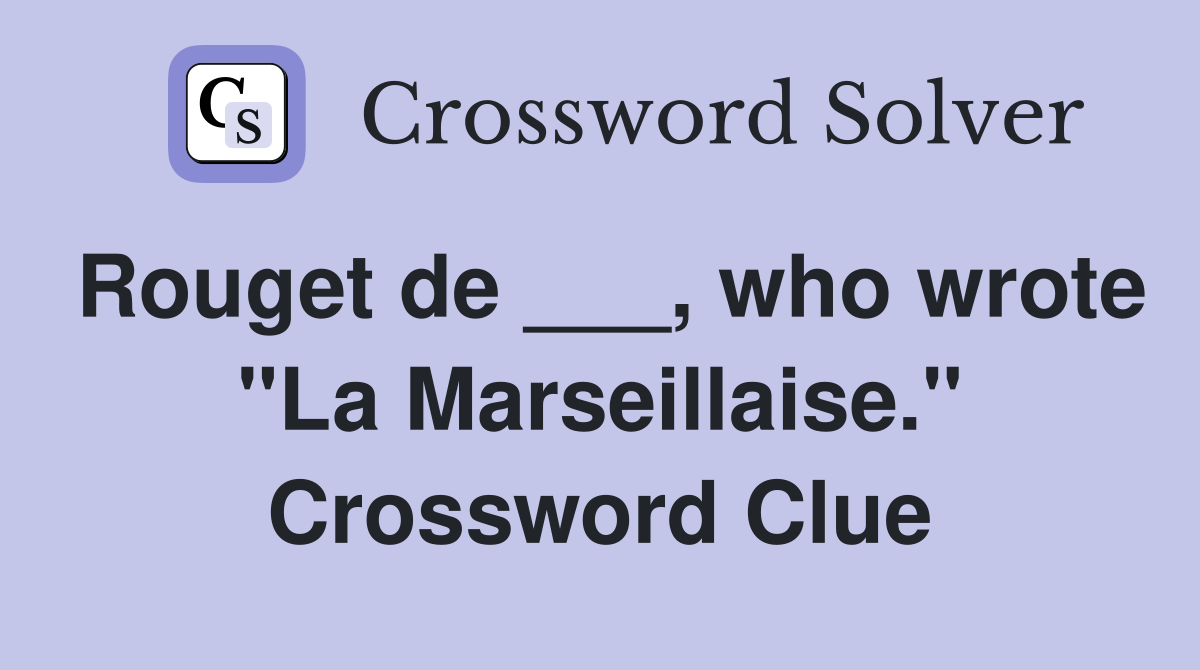 Rouget de ___, who wrote "La Marseillaise." Crossword Clue