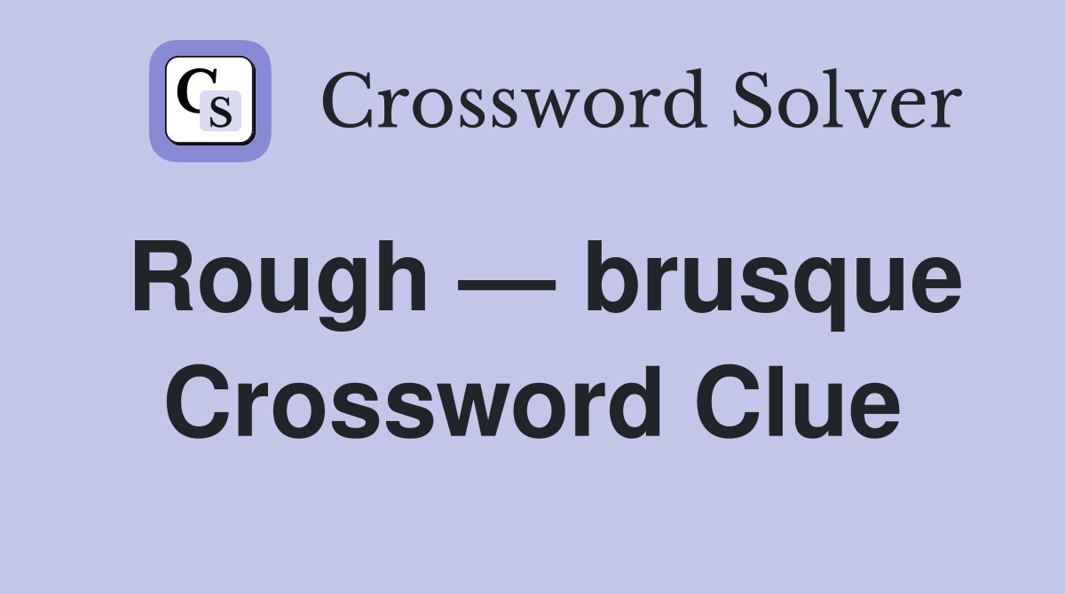 Rough — brusque Crossword Clue