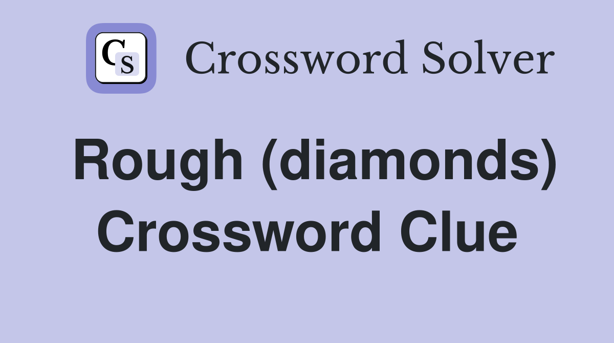 Rough (diamonds) Crossword Clue