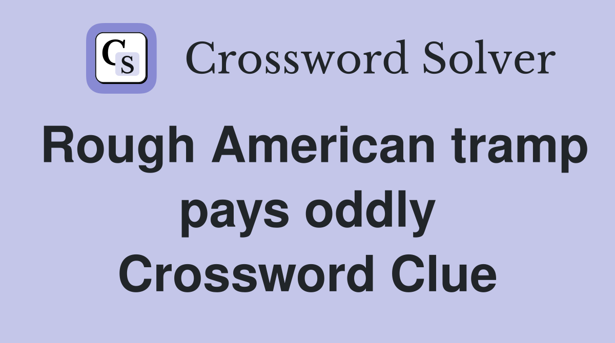 Rough American tramp pays oddly Crossword Clue