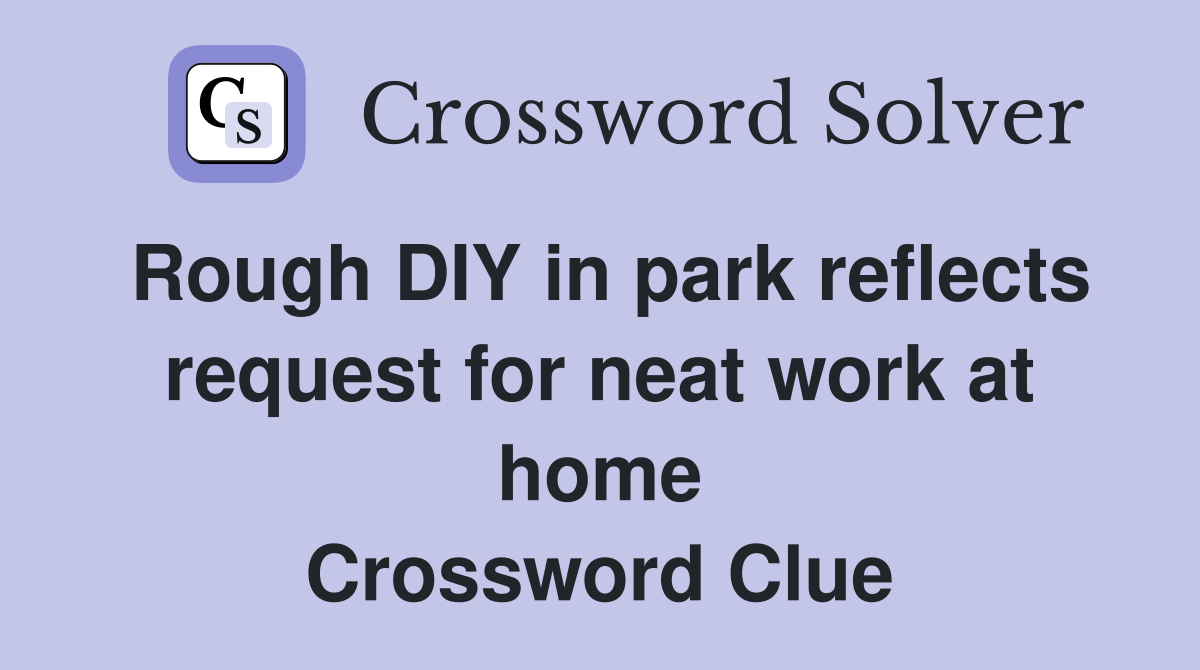 Rough DIY in park reflects request for neat work at home Crossword Clue