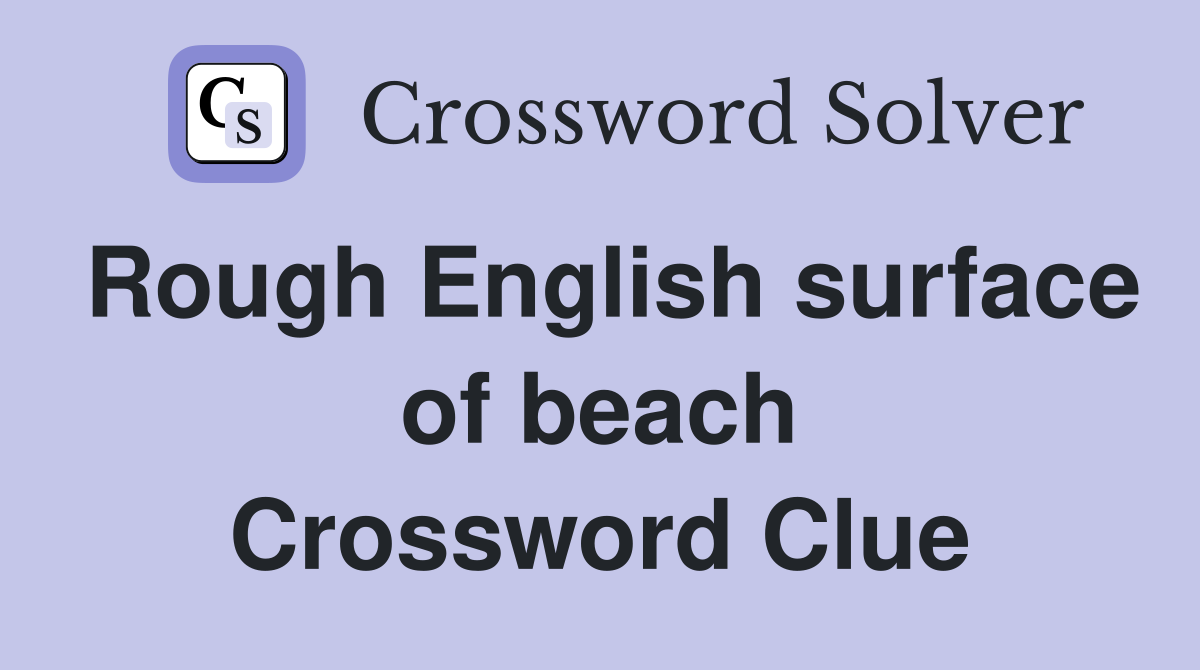 Rough English surface of beach Crossword Clue