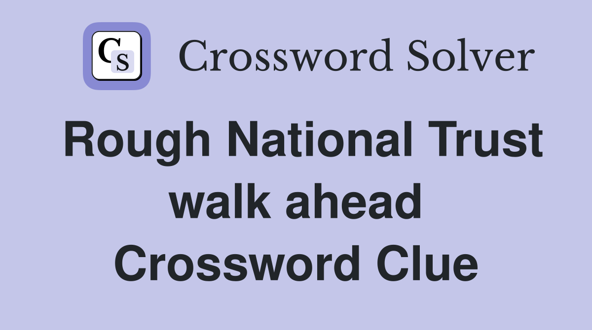 Rough National Trust walk ahead Crossword Clue
