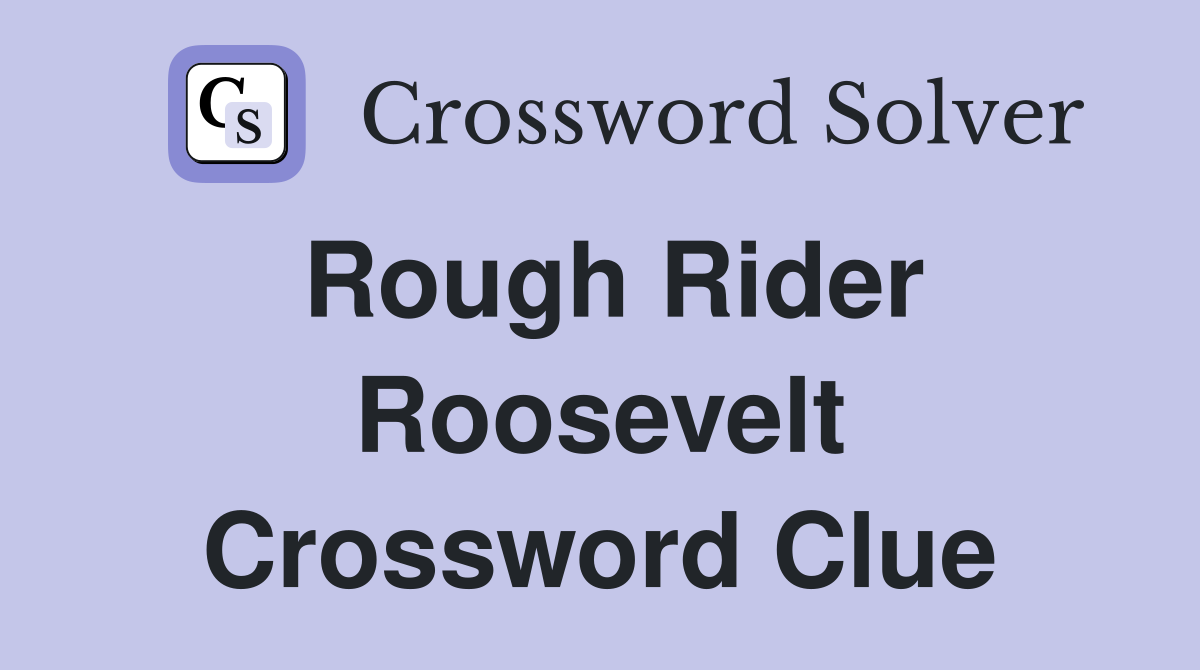 Rough Rider Roosevelt Crossword Clue